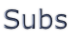 Subs
